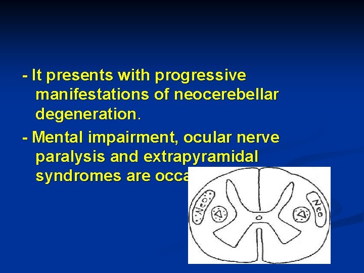 - It presents with progressive manifestations of neocerebellar degeneration. - Mental impairment, ocular nerve