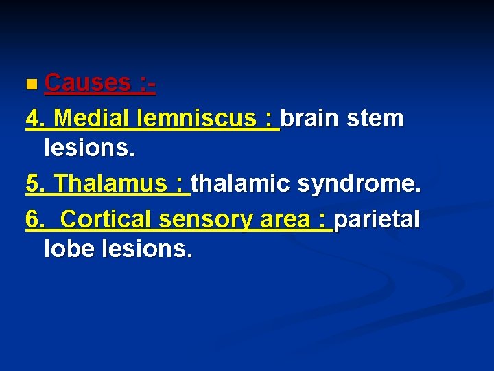 n Causes : 4. Medial lemniscus : brain stem lesions. 5. Thalamus : thalamic