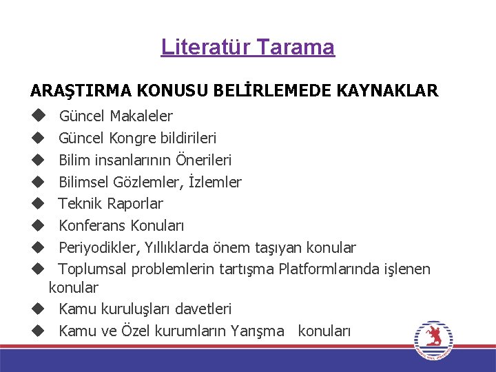 Literatür Tarama ARAŞTIRMA KONUSU BELİRLEMEDE KAYNAKLAR Güncel Makaleler Güncel Kongre bildirileri Bilim insanlarının Önerileri