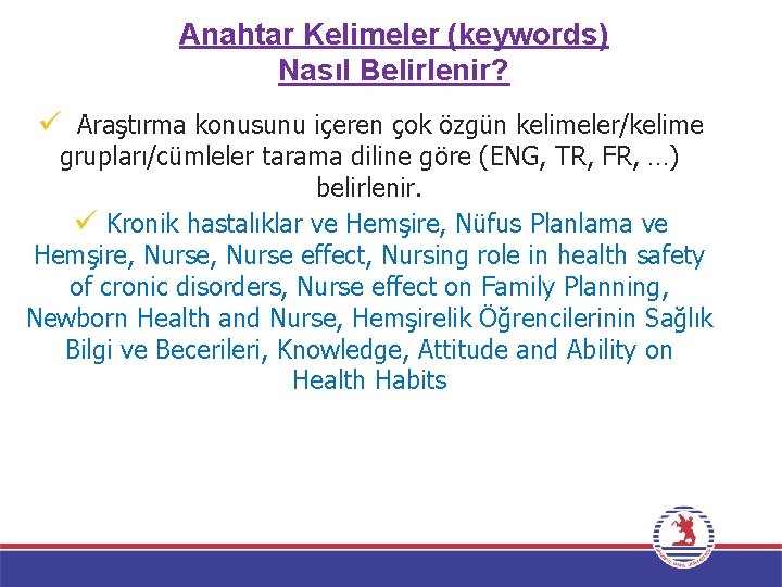 Anahtar Kelimeler (keywords) Nasıl Belirlenir? ü Araştırma konusunu içeren çok özgün kelimeler/kelime grupları/cümleler tarama