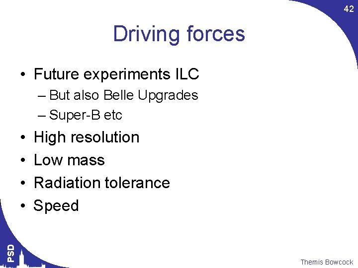 42 Driving forces • Future experiments ILC – But also Belle Upgrades – Super-B