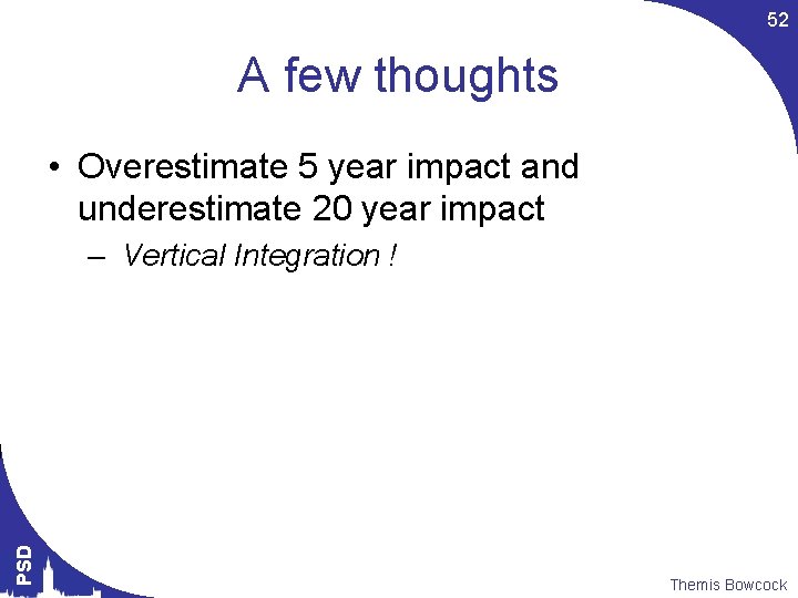 52 A few thoughts • Overestimate 5 year impact and underestimate 20 year impact