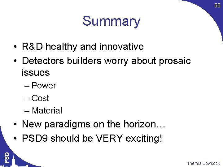 55 Summary • R&D healthy and innovative • Detectors builders worry about prosaic issues