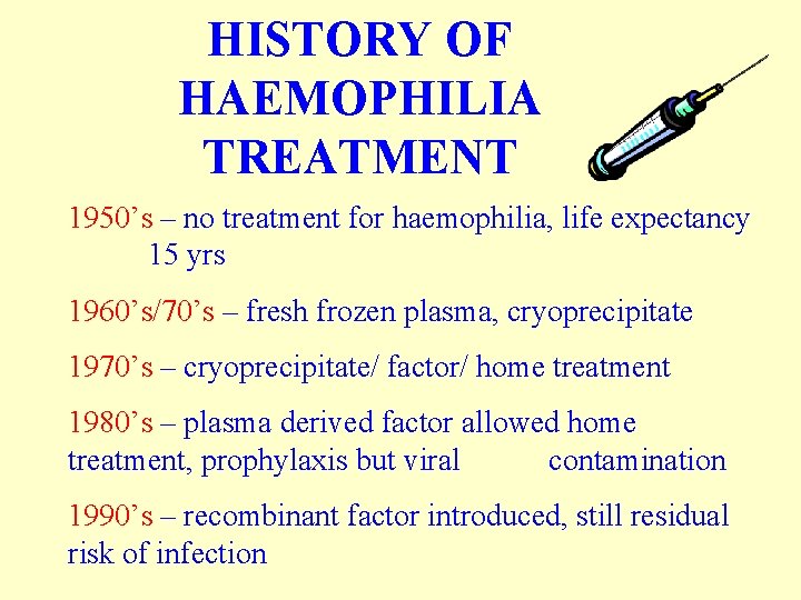 HISTORY OF HAEMOPHILIA TREATMENT 1950’s – no treatment for haemophilia, life expectancy 15 yrs