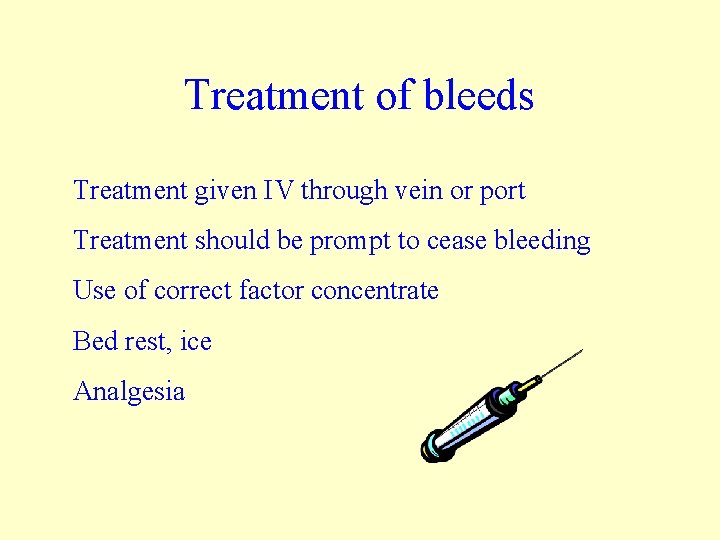 Treatment of bleeds Treatment given IV through vein or port Treatment should be prompt