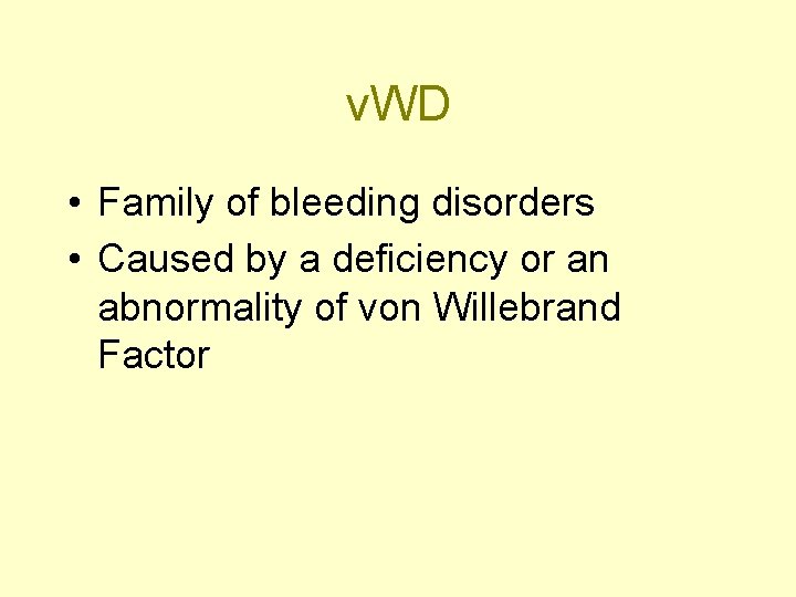 v. WD • Family of bleeding disorders • Caused by a deficiency or an