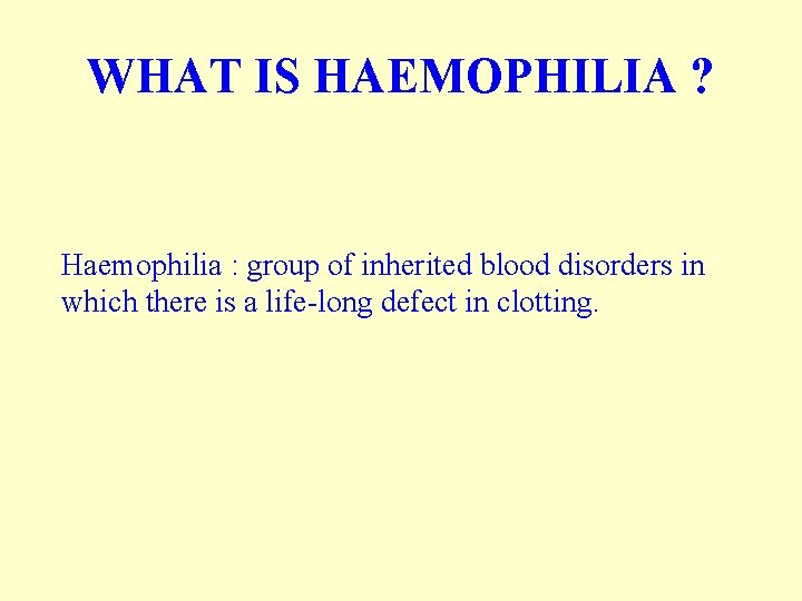 WHAT IS HAEMOPHILIA ? Haemophilia : group of inherited blood disorders in which there