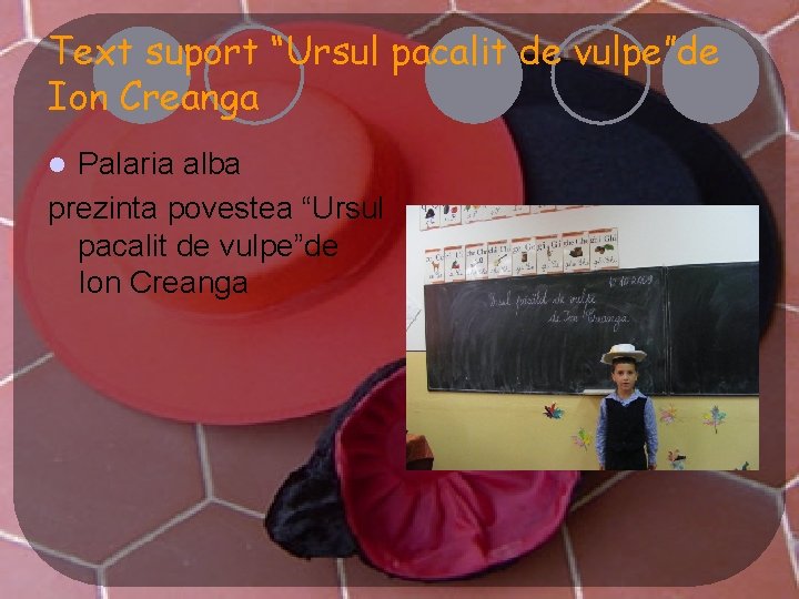 Text suport “Ursul pacalit de vulpe”de Ion Creanga Palaria alba prezinta povestea “Ursul pacalit