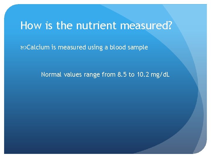 How is the nutrient measured? Calcium is measured using a blood sample Normal values