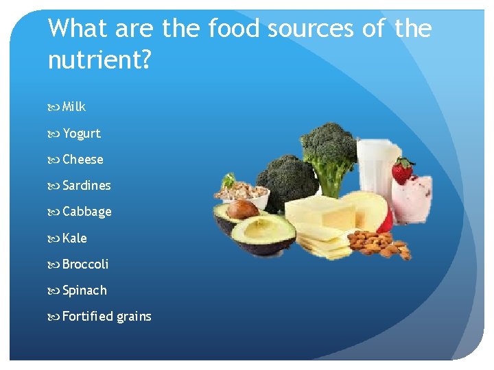 What are the food sources of the nutrient? Milk Yogurt Cheese Sardines Cabbage Kale