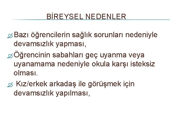 BİREYSEL NEDENLER Bazı öğrencilerin sağlık sorunları nedeniyle devamsızlık yapması, Öğrencinin sabahları geç uyanma veya