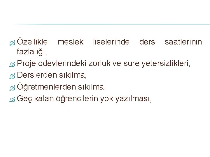 Özellikle meslek liselerinde ders saatlerinin fazlalığı, Proje ödevlerindeki zorluk ve süre yetersizlikleri, Derslerden sıkılma,