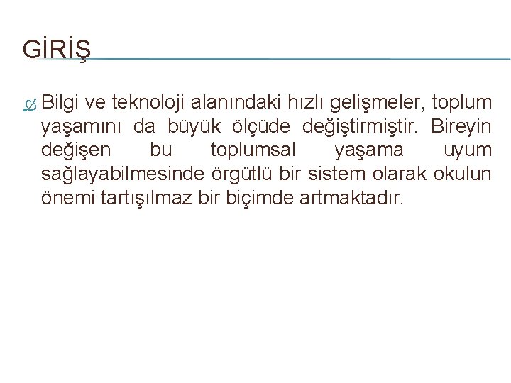 GİRİŞ Bilgi ve teknoloji alanındaki hızlı gelişmeler, toplum yaşamını da büyük ölçüde değiştirmiştir. Bireyin