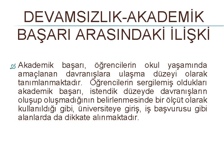 DEVAMSIZLIK-AKADEMİK BAŞARI ARASINDAKİ İLİŞKİ Akademik başarı, öğrencilerin okul yaşamında amaçlanan davranışlara ulaşma düzeyi olarak