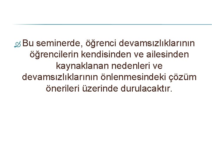  Bu seminerde, öğrenci devamsızlıklarının öğrencilerin kendisinden ve ailesinden kaynaklanan nedenleri ve devamsızlıklarının önlenmesindeki