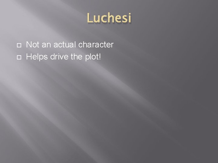 Luchesi Not an actual character Helps drive the plot! 