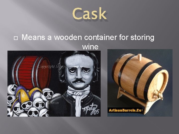 Cask Means a wooden container for storing wine 