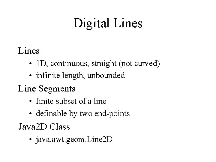 Digital Lines • 1 D, continuous, straight (not curved) • infinite length, unbounded Line
