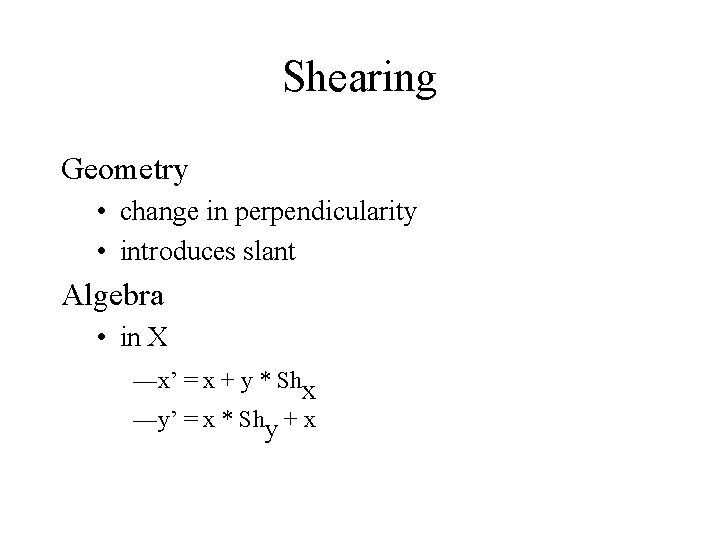 Shearing Geometry • change in perpendicularity • introduces slant Algebra • in X —x’