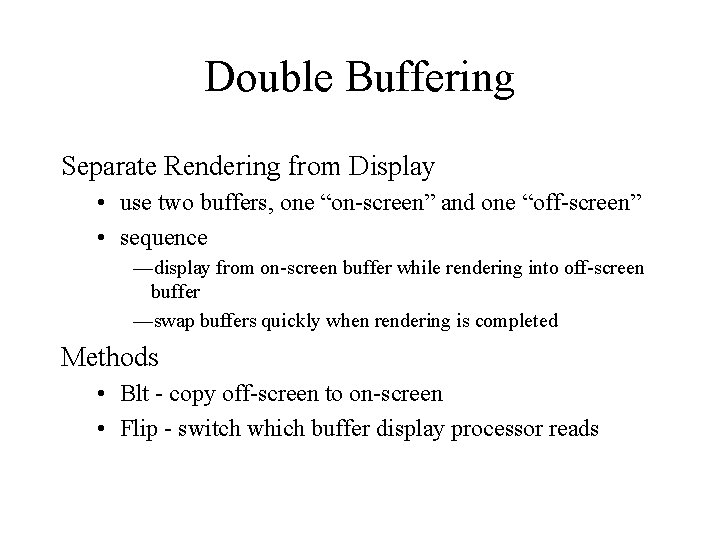 Double Buffering Separate Rendering from Display • use two buffers, one “on-screen” and one