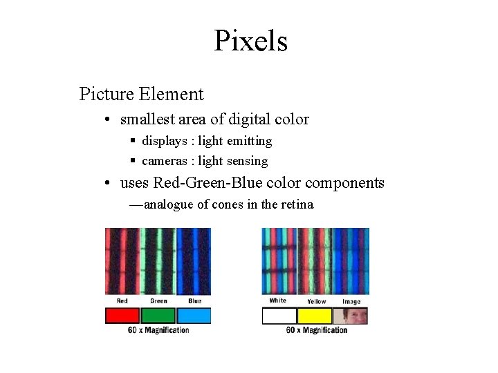 Pixels Picture Element • smallest area of digital color § displays : light emitting