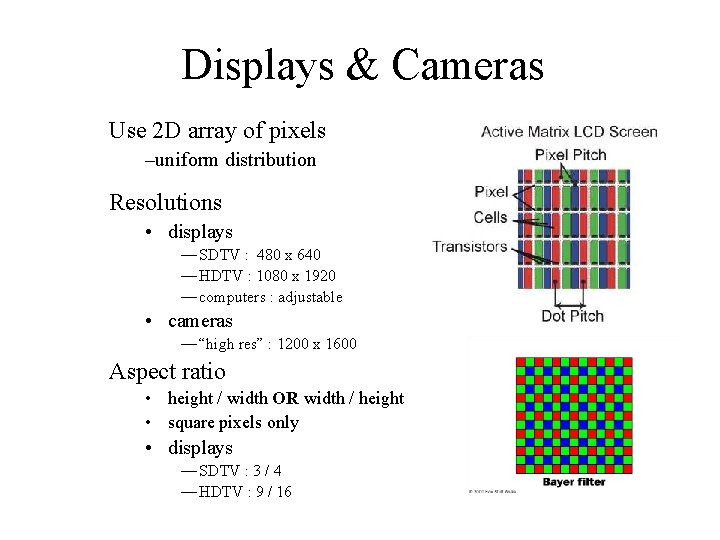 Displays & Cameras Use 2 D array of pixels –uniform distribution Resolutions • displays
