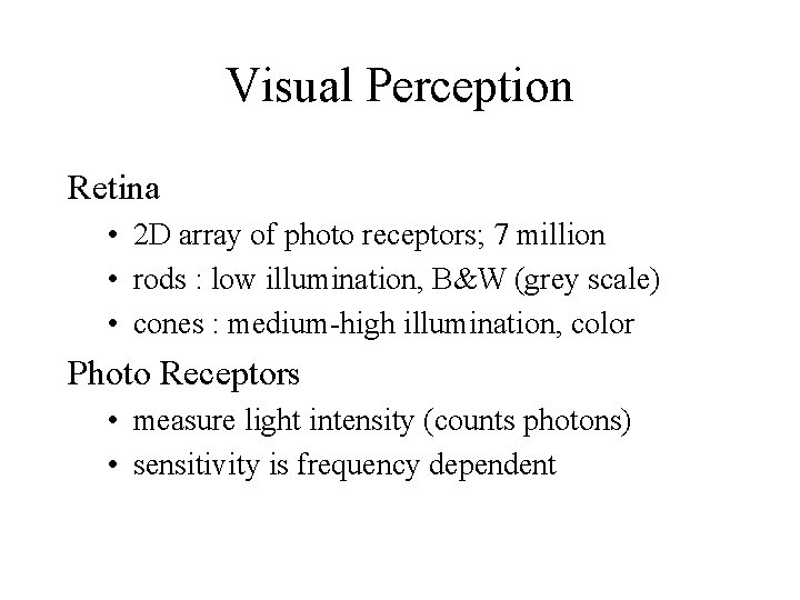 Visual Perception Retina • 2 D array of photo receptors; 7 million • rods