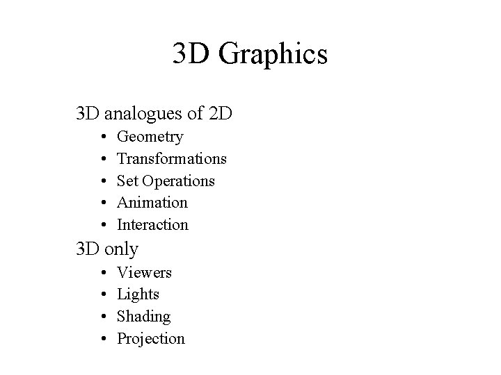 3 D Graphics 3 D analogues of 2 D • • • Geometry Transformations