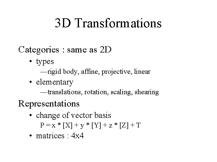 3 D Transformations Categories : same as 2 D • types —rigid body, affine,
