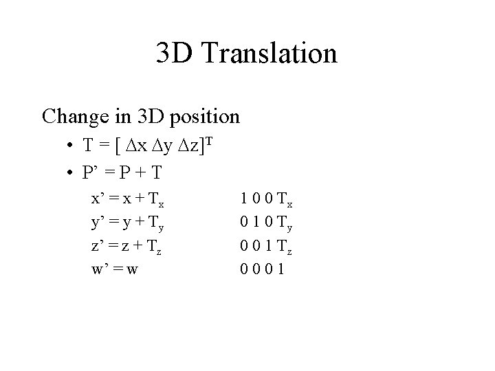 3 D Translation Change in 3 D position • T = [ Dx Dy