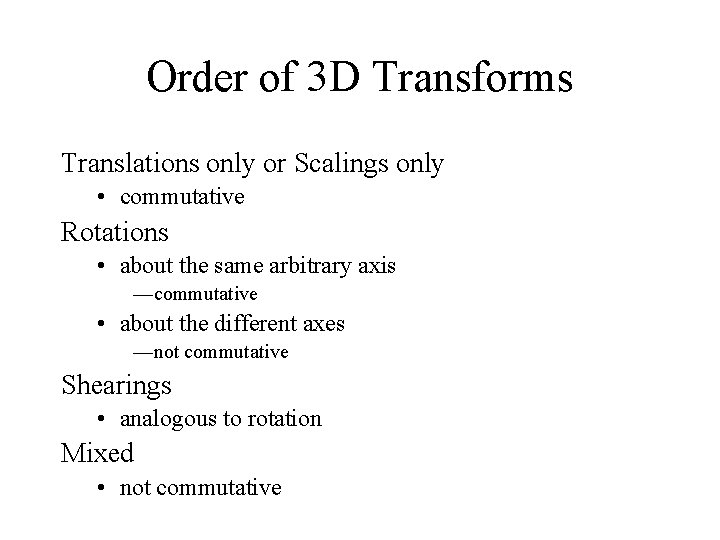 Order of 3 D Transforms Translations only or Scalings only • commutative Rotations •