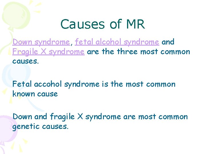Causes of MR Down syndrome, fetal alcohol syndrome and Fragile X syndrome are three