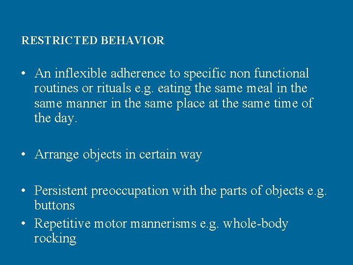 RESTRICTED BEHAVIOR • An inflexible adherence to specific non functional routines or rituals e.