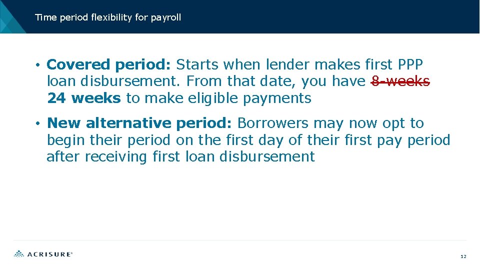 Time period flexibility for payroll • Covered period: Starts when lender makes first PPP