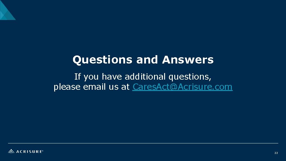 Questions and Answers If you have additional questions, please email us at Cares. Act@Acrisure.