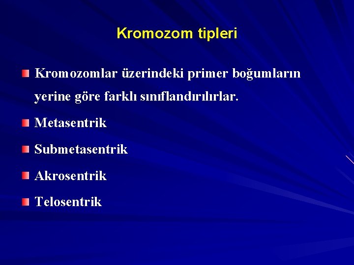 Kromozom tipleri Kromozomlar üzerindeki primer boğumların yerine göre farklı sınıflandırılırlar. Metasentrik Submetasentrik Akrosentrik Telosentrik