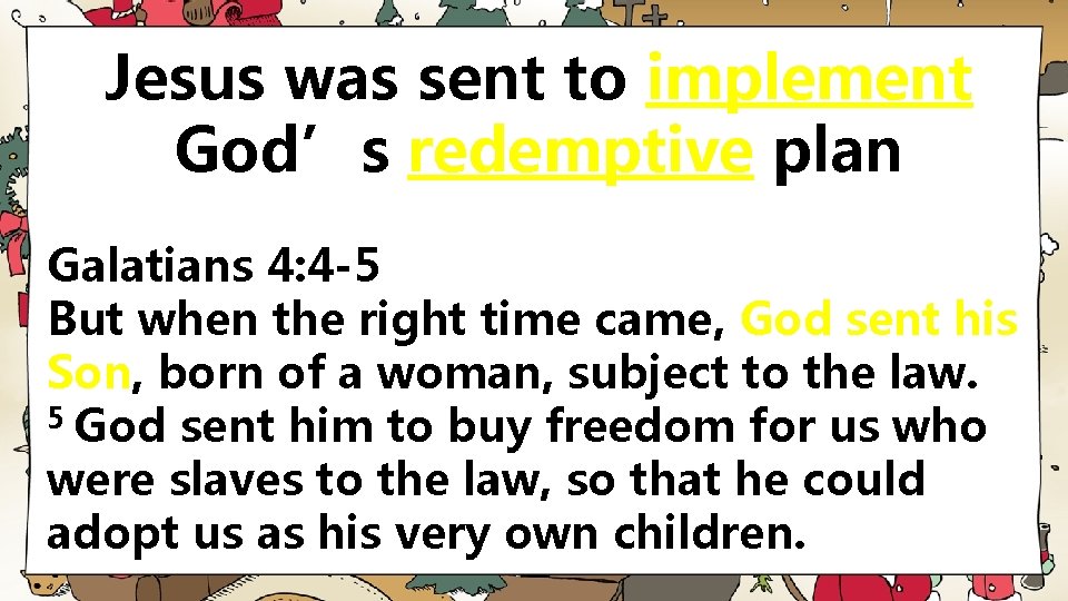 Jesus was sent to implement God’s redemptive plan Galatians 4: 4 -5 But when