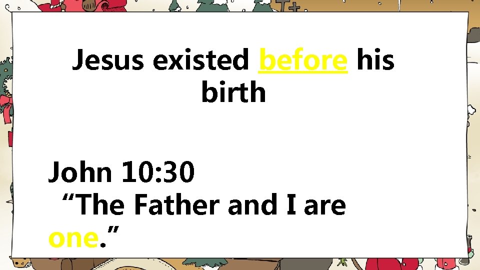 Jesus existed before his birth John 10: 30 “The Father and I are one.