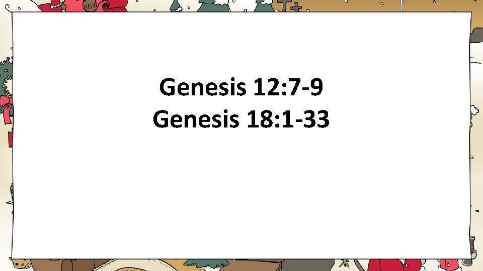 Genesis 12: 7 -9 Genesis 18: 1 -33 