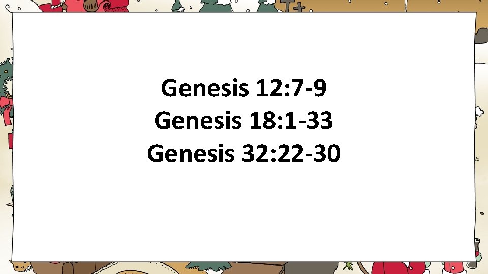 Genesis 12: 7 -9 Genesis 18: 1 -33 Genesis 32: 22 -30 