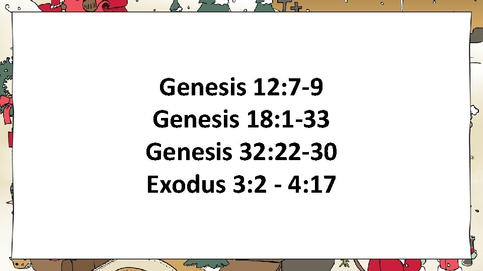 Genesis 12: 7 -9 Genesis 18: 1 -33 Genesis 32: 22 -30 Exodus 3: