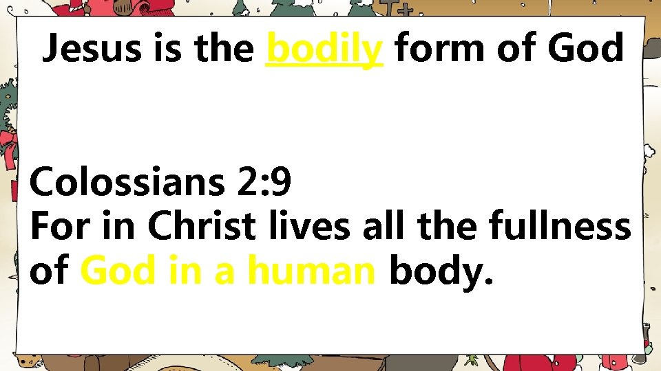 Jesus is the bodily form of God Colossians 2: 9 For in Christ lives