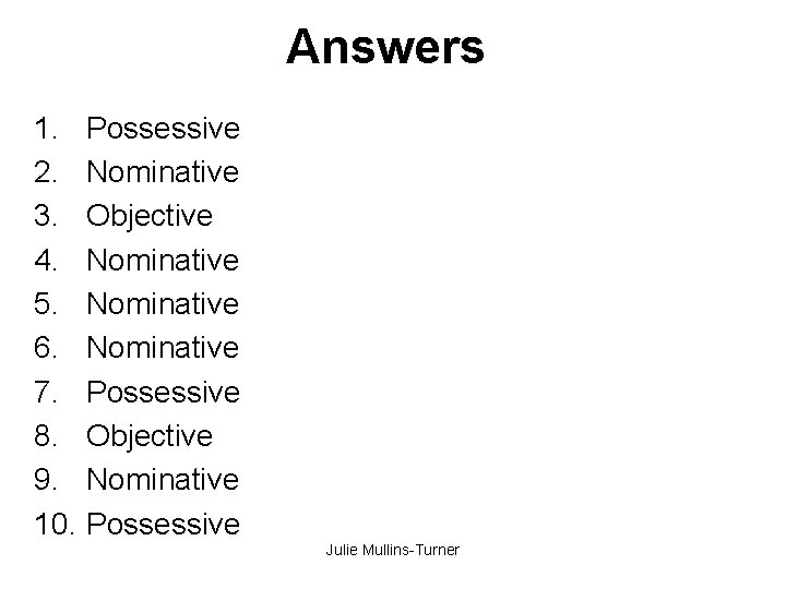 Answers 1. Possessive 2. Nominative 3. Objective 4. Nominative 5. Nominative 6. Nominative 7.