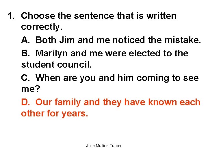 1. Choose the sentence that is written correctly. A. Both Jim and me noticed