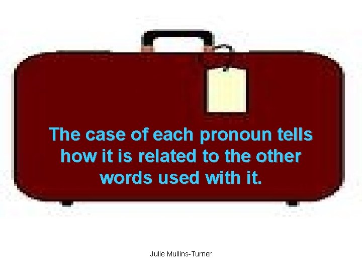 The case of each pronoun tells how it is related to the other words