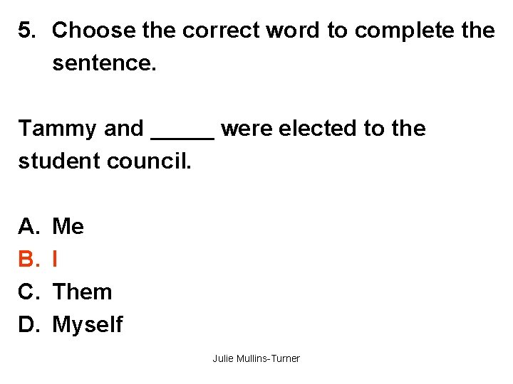 5. Choose the correct word to complete the sentence. Tammy and _____ were elected