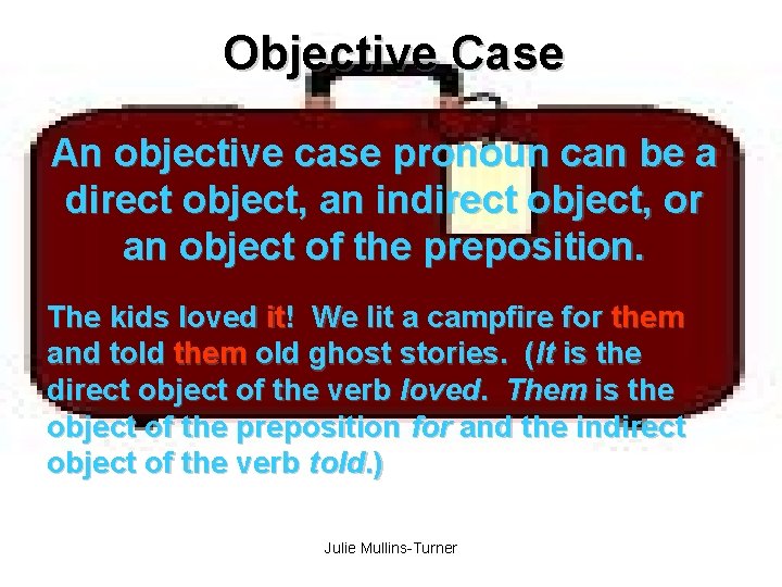Objective Case An objective case pronoun can be a direct object, an indirect object,