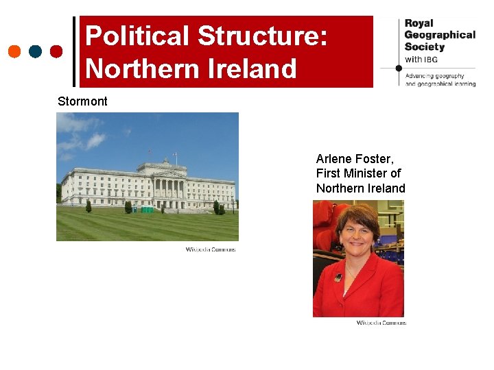 Political Structure: Northern Ireland Stormont Arlene Foster, First Minister of Northern Ireland 