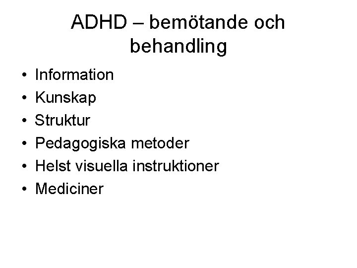 ADHD – bemötande och behandling • • • Information Kunskap Struktur Pedagogiska metoder Helst