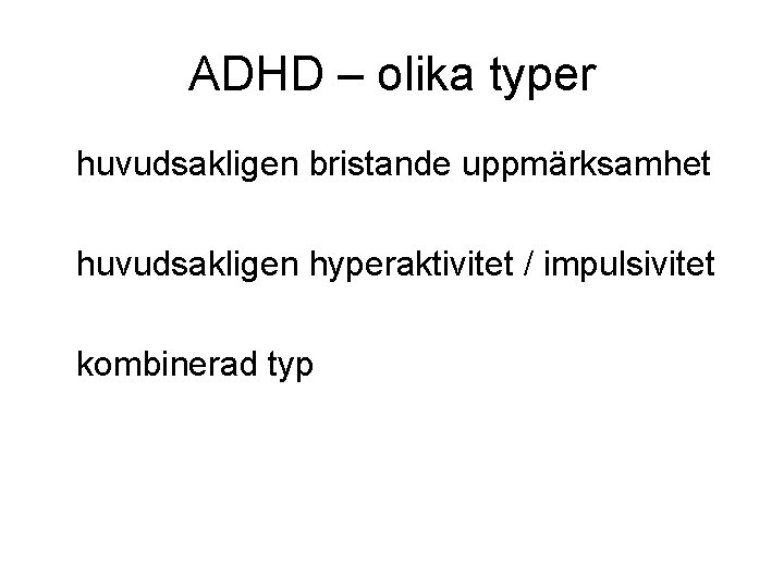 ADHD – olika typer huvudsakligen bristande uppmärksamhet huvudsakligen hyperaktivitet / impulsivitet kombinerad typ 